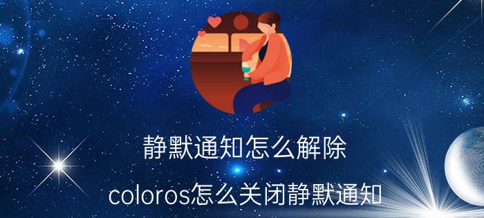 静默通知怎么解除 coloros怎么关闭静默通知？